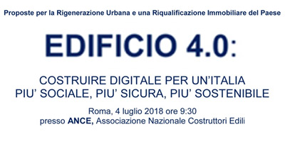 EDIFICIO 4.0: COSTRUIRE DIGITALE PER UN’ITALIA PIU’ SOCIALE, PIU’ SICURA, PIU’ SOSTENIBILE
